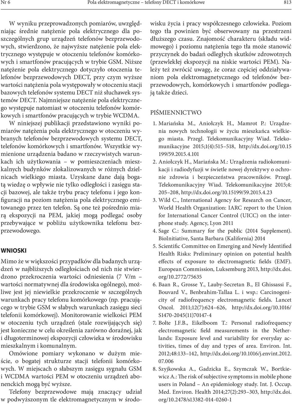 Niższe natężenie pola elektrycznego dotyczyło otoczenia telefonów bezprzewodowych DECT, przy czym wyższe wartości natężenia pola występowały w otoczeniu stacji bazowych telefonów systemu DECT niż