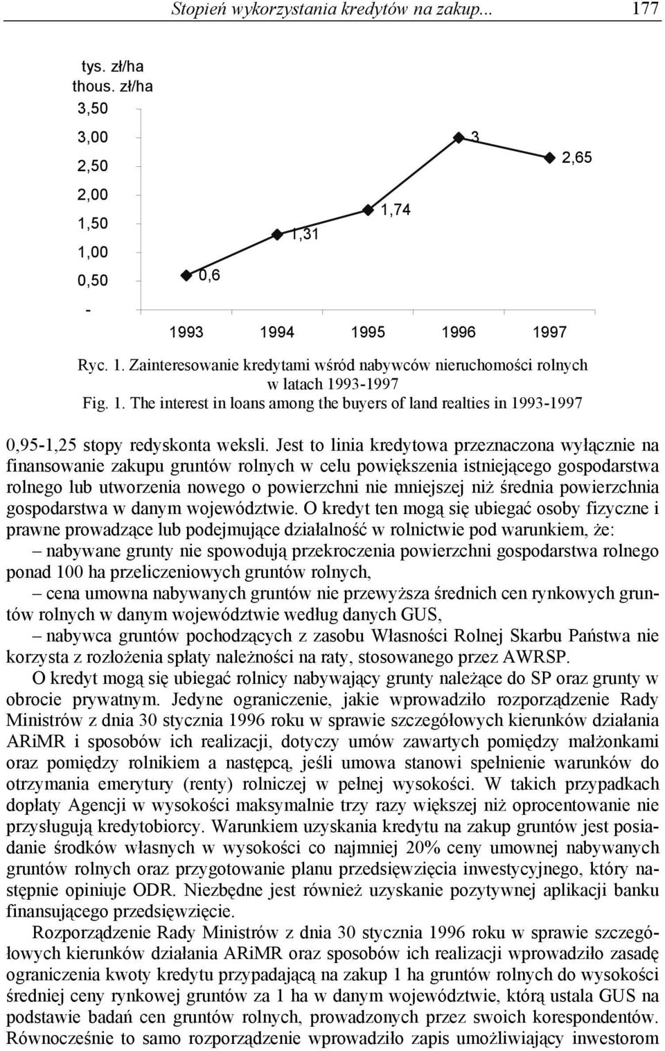 Jest to linia kredytowa przeznaczona wyłącznie na finansowanie zakupu gruntów rolnych w celu powiększenia istniejącego gospodarstwa rolnego lub utworzenia nowego o powierzchni nie mniejszej niż