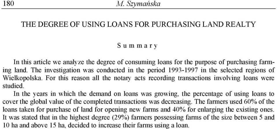 In the years in which the demand on loans was growing, the percentage of using loans to cover the global value of the completed transactions was decreasing.