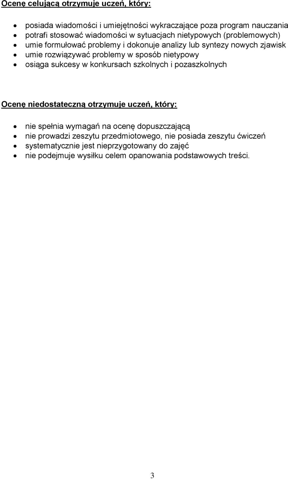 sukcesy w konkursach szkolnych i pozaszkolnych Ocenę niedostateczną otrzymuje uczeń, który: nie spełnia wymagań na ocenę dopuszczającą nie prowadzi