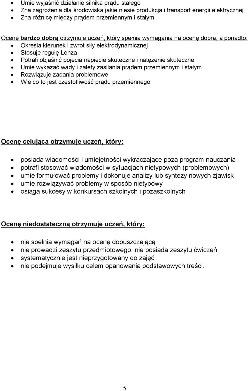 skuteczne Umie wykazać wady i zalety zasilania prądem przemiennym i stałym Rozwiązuje zadania problemowe Wie co to jest częstotliwość prądu przemiennego Ocenę celującą otrzymuje uczeń, który: posiada