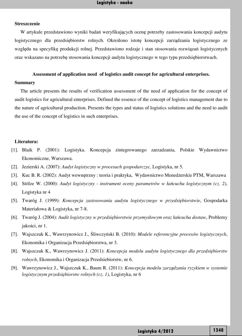 Przedstawiono rodzaje i stan stosowania rozwiązań logistycznych oraz wskazano na potrzebę stosowania koncepcji audytu logistycznego w tego typu przedsiębiorstwach.