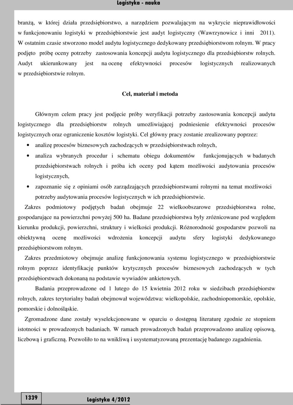 W pracy podjęto próbę oceny potrzeby zastosowania koncepcji audytu logistycznego dla przedsiębiorstw rolnych.