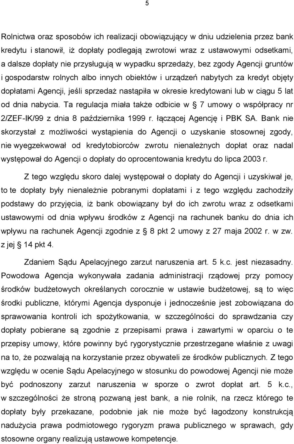 ciągu 5 lat od dnia nabycia. Ta regulacja miała także odbicie w 7 umowy o współpracy nr 2/ZEF-IK/99 z dnia 8 października 1999 r. łączącej Agencję i PBK SA.