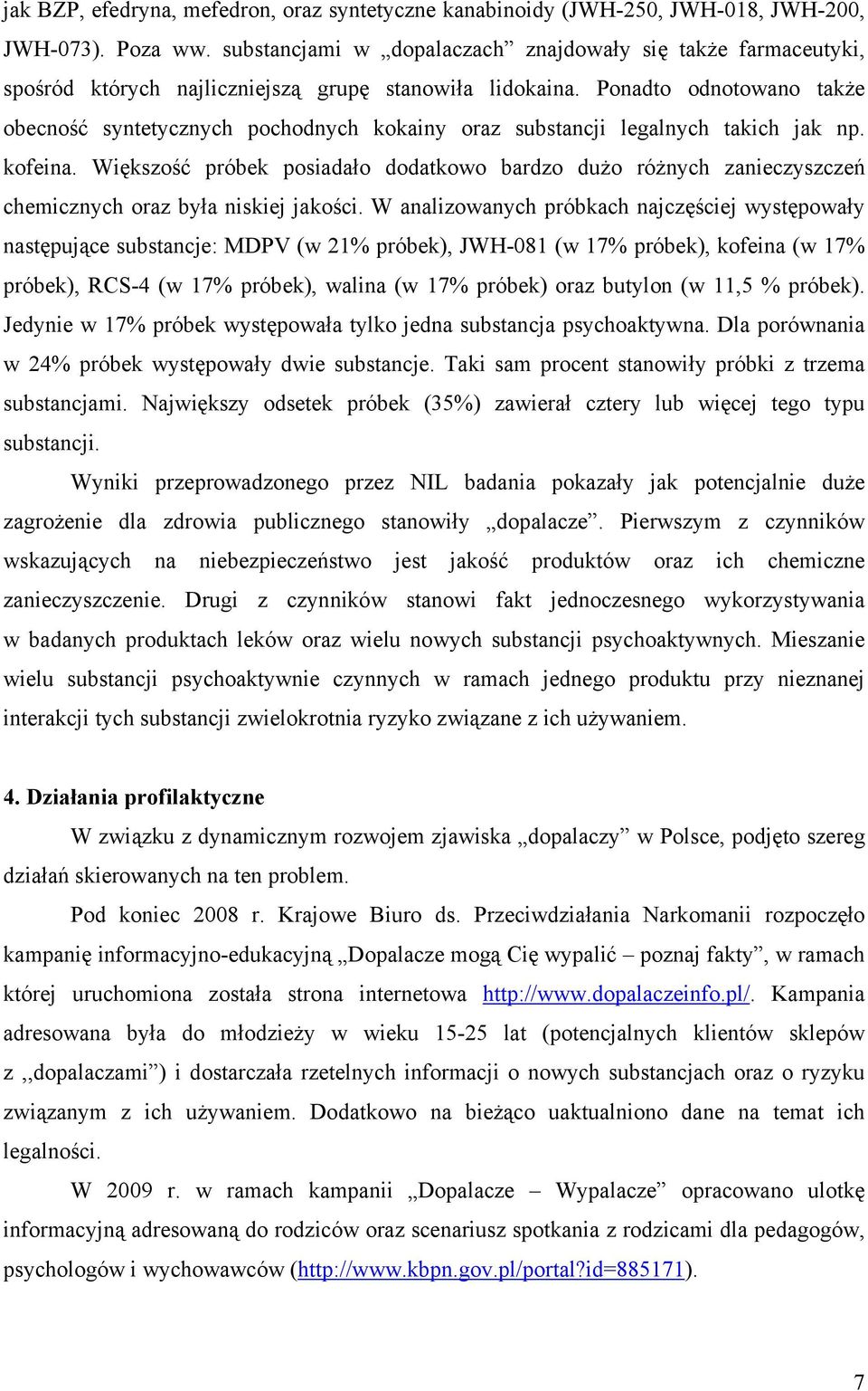 Ponadto odnotowano także obecność syntetycznych pochodnych kokainy oraz substancji legalnych takich jak np. kofeina.