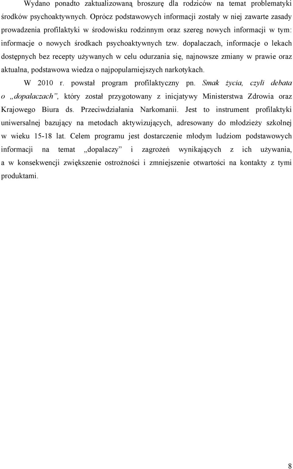 dopalaczach, informacje o lekach dostępnych bez recepty używanych w celu odurzania się, najnowsze zmiany w prawie oraz aktualna, podstawowa wiedza o najpopularniejszych narkotykach. W 2010 r.