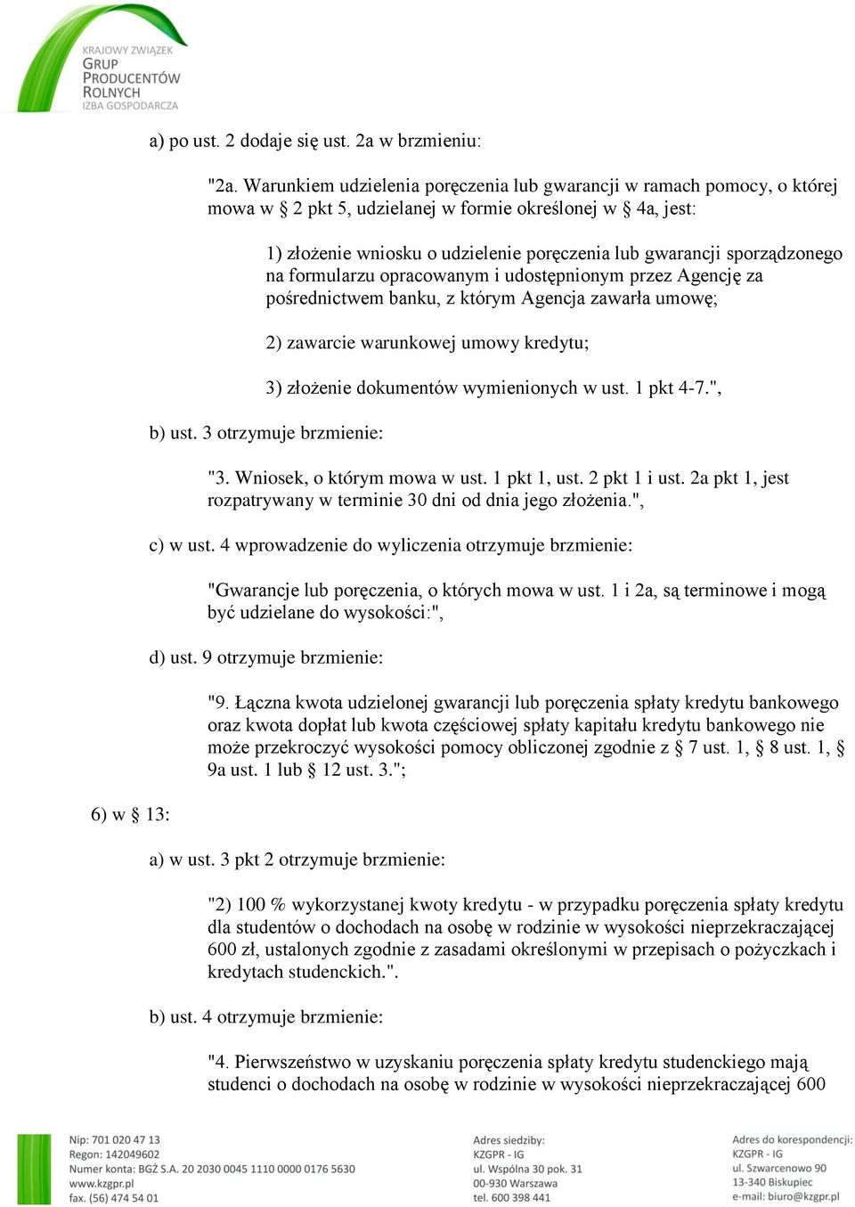 sporządzonego na formularzu opracowanym i udostępnionym przez Agencję za pośrednictwem banku, z którym Agencja zawarła umowę; 2) zawarcie warunkowej umowy kredytu; 3) złożenie dokumentów wymienionych