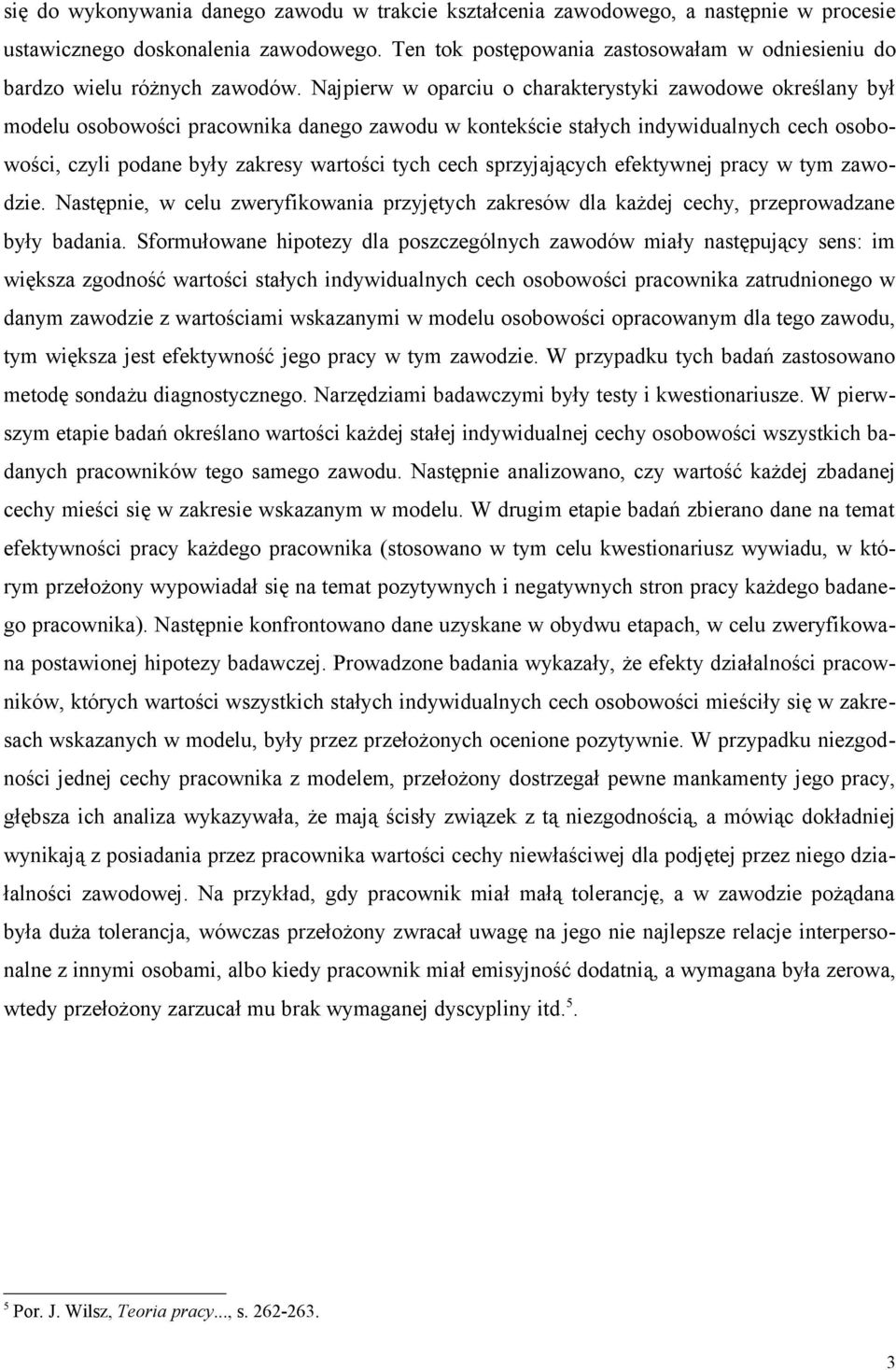 Najpierw w oparciu o charakterystyki zawodowe określany był modelu osobowości pracownika danego zawodu w kontekście stałych indywidualnych cech osobowości, czyli podane były zakresy wartości tych