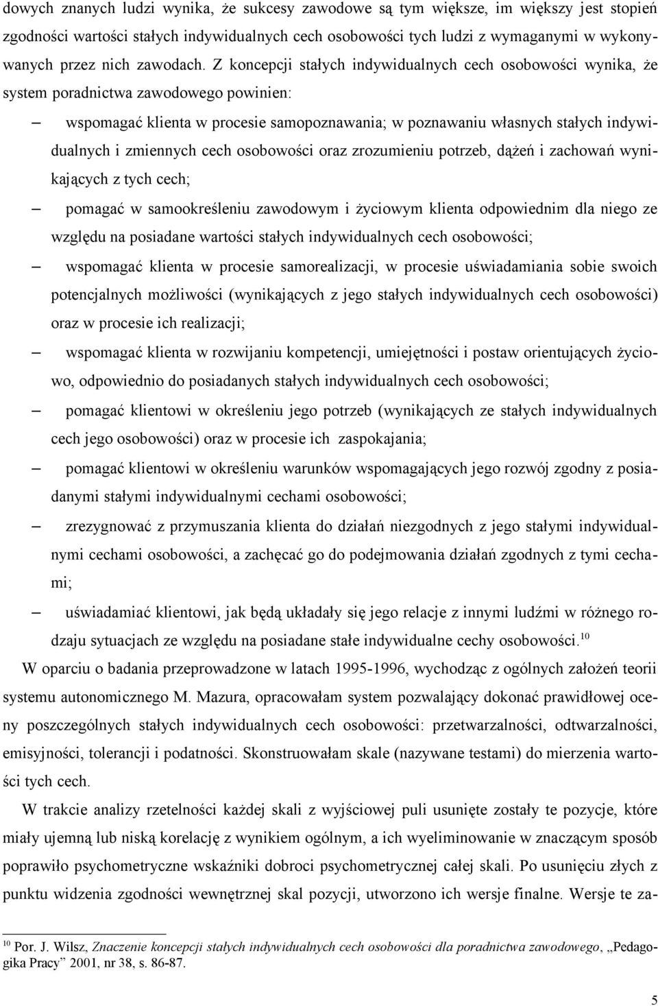 Z koncepcji stałych indywidualnych cech osobowości wynika, że system poradnictwa zawodowego powinien: wspomagać klienta w procesie samopoznawania; w poznawaniu własnych stałych indywidualnych i