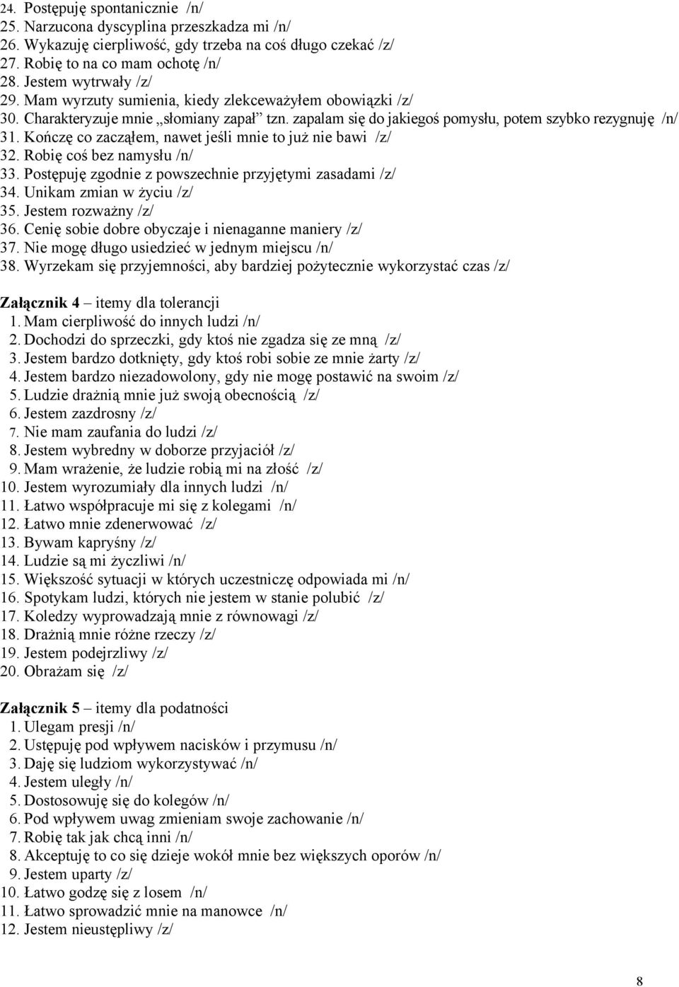 Kończę co zacząłem, nawet jeśli mnie to już nie bawi /z/ 32. Robię coś bez namysłu /n/ 33. Postępuję zgodnie z powszechnie przyjętymi zasadami /z/ 34. Unikam zmian w życiu /z/ 35.