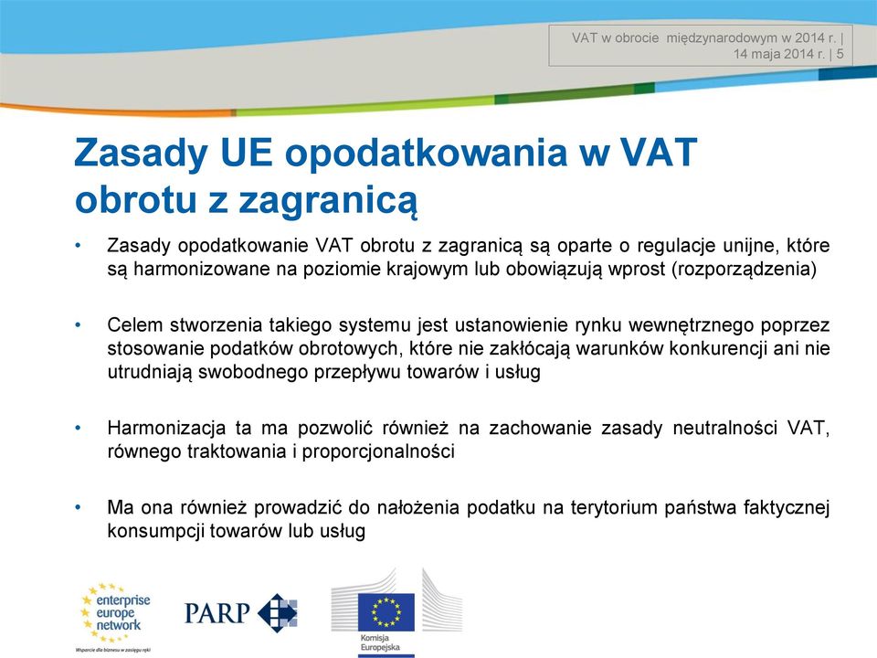 lub obowiązują wprost (rozporządzenia) Celem stworzenia takiego systemu jest ustanowienie rynku wewnętrznego poprzez stosowanie podatków obrotowych, które nie zakłócają