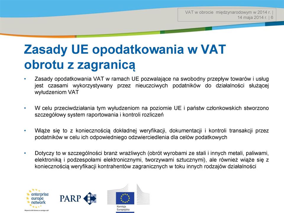 działalności służącej wyłudzeniom VAT W celu przeciwdziałania tym wyłudzeniom na poziomie UE i państw członkowskich stworzono szczegółowy system raportowania i kontroli rozliczeń Wiąże się to z