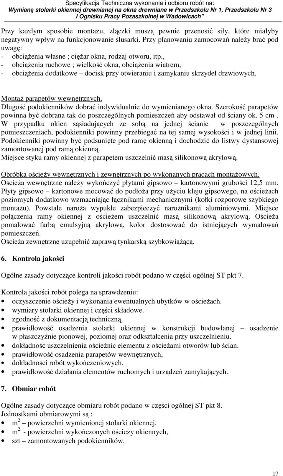 , - obciąŝenia ruchowe ; wielkość okna, obciąŝenia wiatrem, - obciąŝenia dodatkowe docisk przy otwieraniu i zamykaniu skrzydeł drzwiowych. MontaŜ parapetów wewnętrznych.