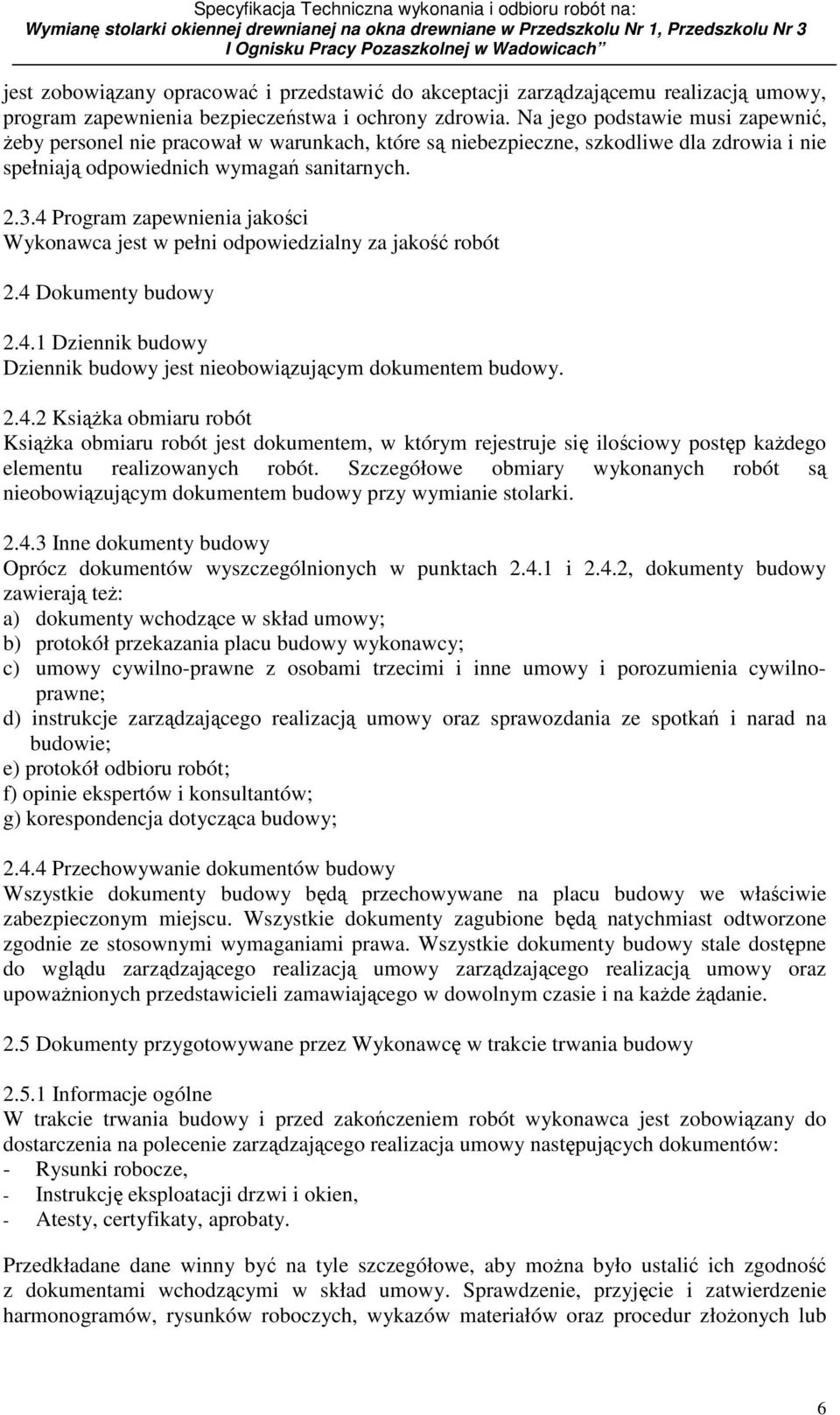 4 Program zapewnienia jakości Wykonawca jest w pełni odpowiedzialny za jakość robót 2.4 Dokumenty budowy 2.4.1 Dziennik budowy Dziennik budowy jest nieobowiązującym dokumentem budowy. 2.4.2 KsiąŜka obmiaru robót KsiąŜka obmiaru robót jest dokumentem, w którym rejestruje się ilościowy postęp kaŝdego elementu realizowanych robót.