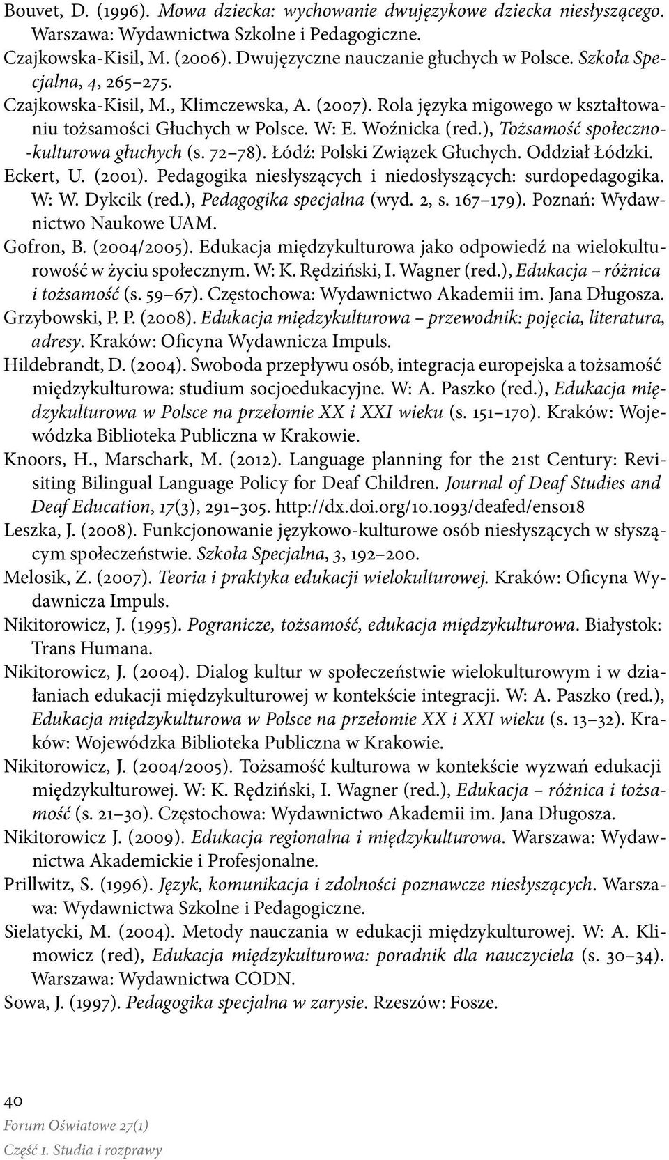 ), Tożsamość społeczno- -kulturowa głuchych (s. 72 78). Łódź: Polski Związek Głuchych. Oddział Łódzki. Eckert, U. (2001). Pedagogika niesłyszących i niedosłyszących: surdopedagogika. W: W.