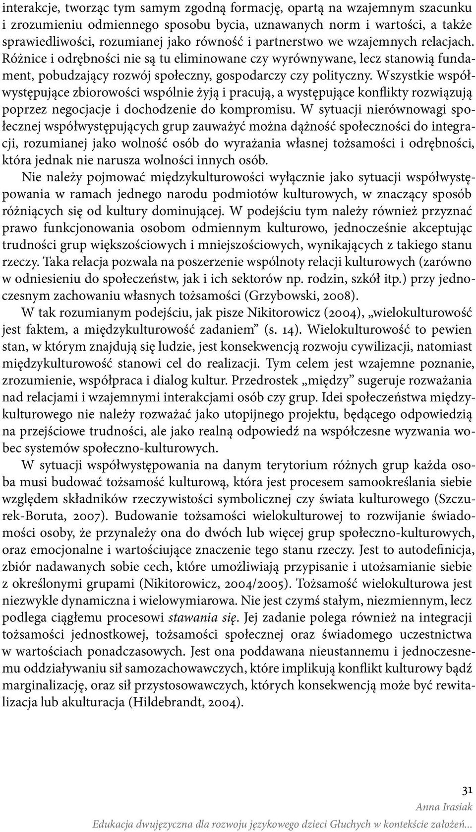 Wszystkie współwystępujące zbiorowości wspólnie żyją i pracują, a występujące konflikty rozwiązują poprzez negocjacje i dochodzenie do kompromisu.