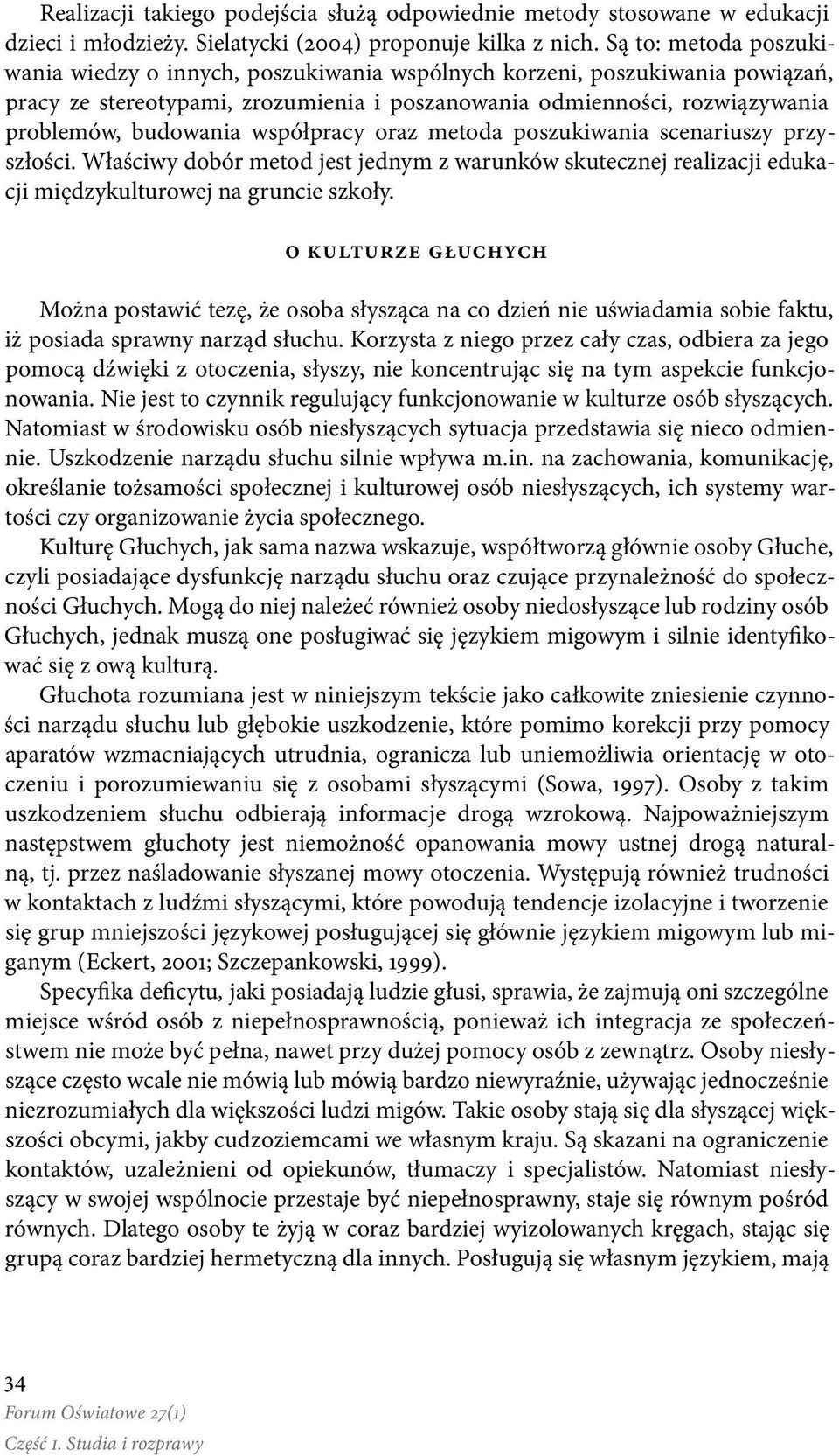 współpracy oraz metoda poszukiwania scenariuszy przyszłości. Właściwy dobór metod jest jednym z warunków skutecznej realizacji edukacji międzykulturowej na gruncie szkoły.