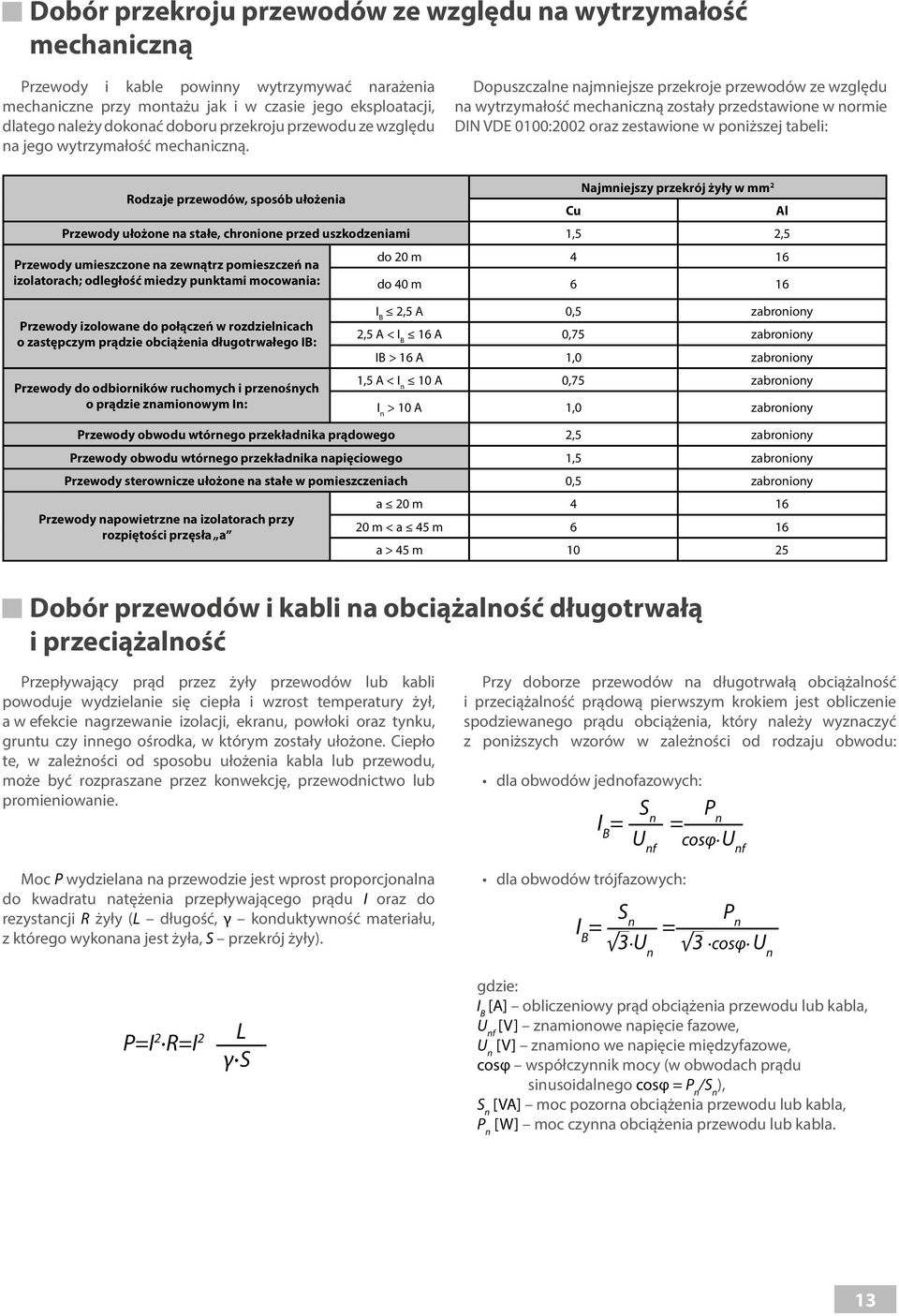 Dopuszczale ajmiejsze przekroje przewoów ze wzglęu a wytrzymałość mechaiczą zostały przestawioe w ormie DIN VDE 0100:00 oraz zestawioe w poiższej tabeli: Najmiejszy przekrój żyły w mm Rozaje