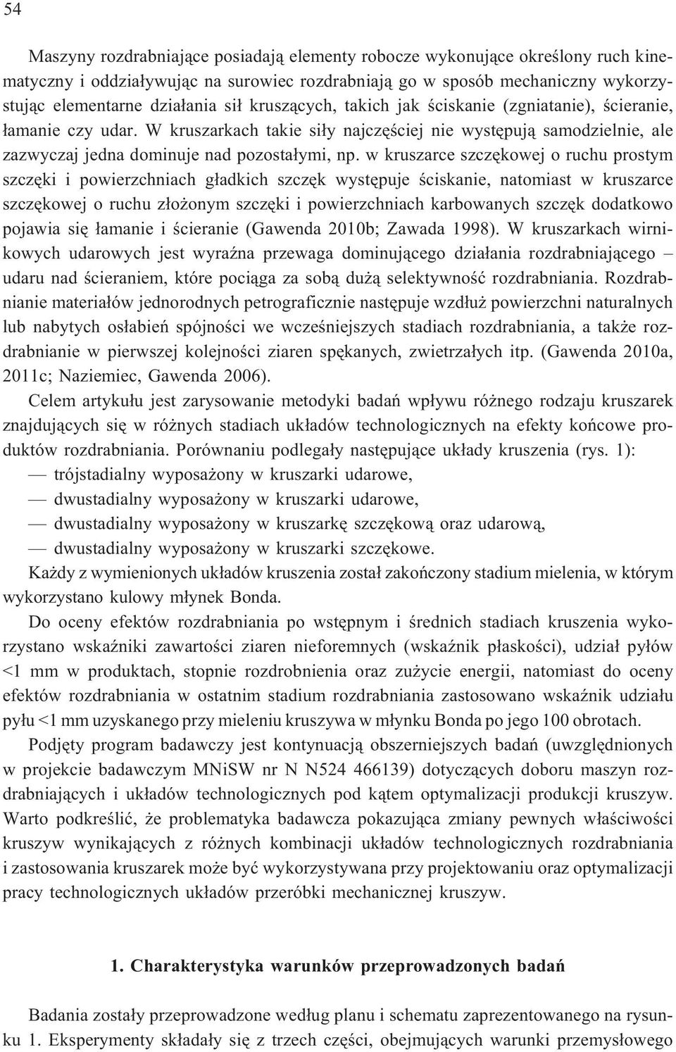 w kruszarce szczêkowej o ruchu prostym szczêki i powierzchniach g³adkich szczêk wystêpuje œciskanie, natomiast w kruszarce szczêkowej o ruchu z³o onym szczêki i powierzchniach karbowanych szczêk