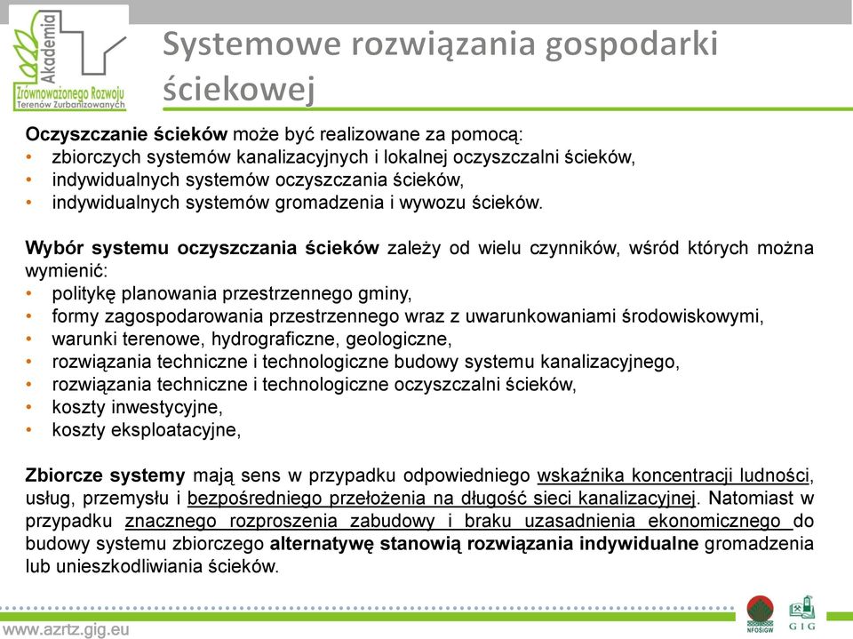 Wybór systemu oczyszczania ścieków zależy od wielu czynników, wśród których można wymienić: politykę planowania przestrzennego gminy, formy zagospodarowania przestrzennego wraz z uwarunkowaniami