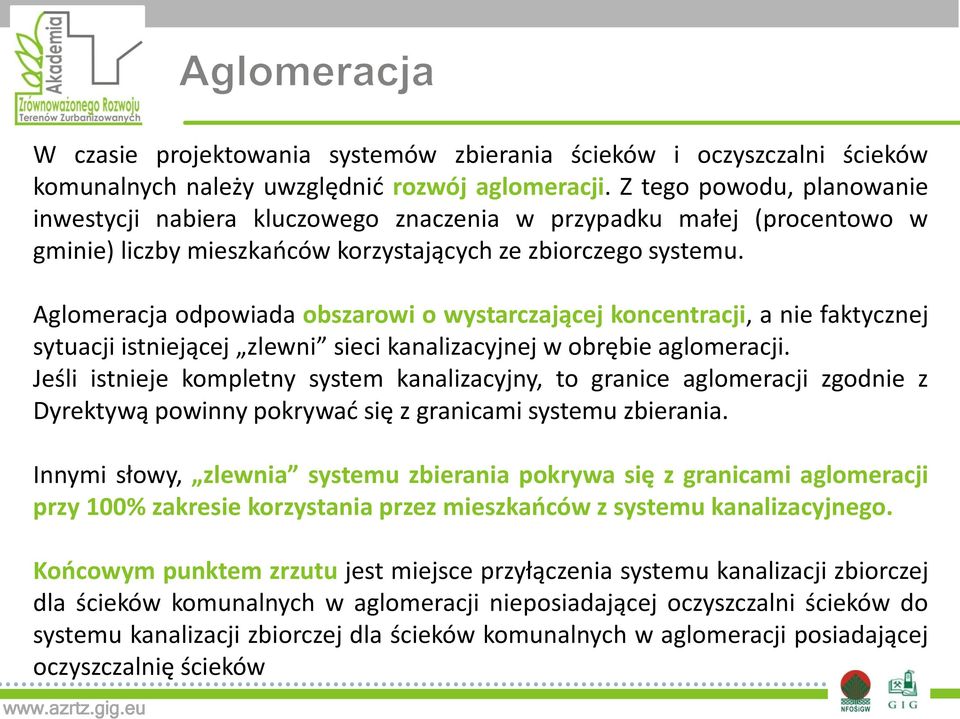 Aglomeracja odpowiada obszarowi o wystarczającej koncentracji, a nie faktycznej sytuacji istniejącej zlewni sieci kanalizacyjnej w obrębie aglomeracji.