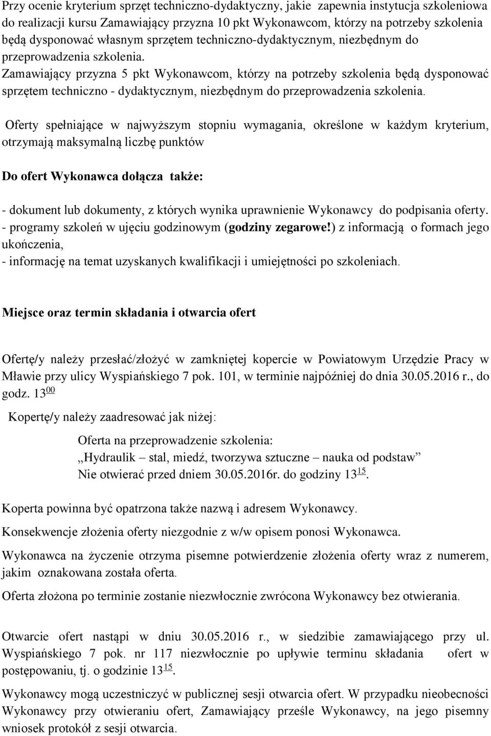 Zamawiający przyzna 5 pkt Wykonawcom, którzy na potrzeby szkolenia będą dysponować sprzętem techniczno - dydaktycznym, niezbędnym do przeprowadzenia szkolenia.