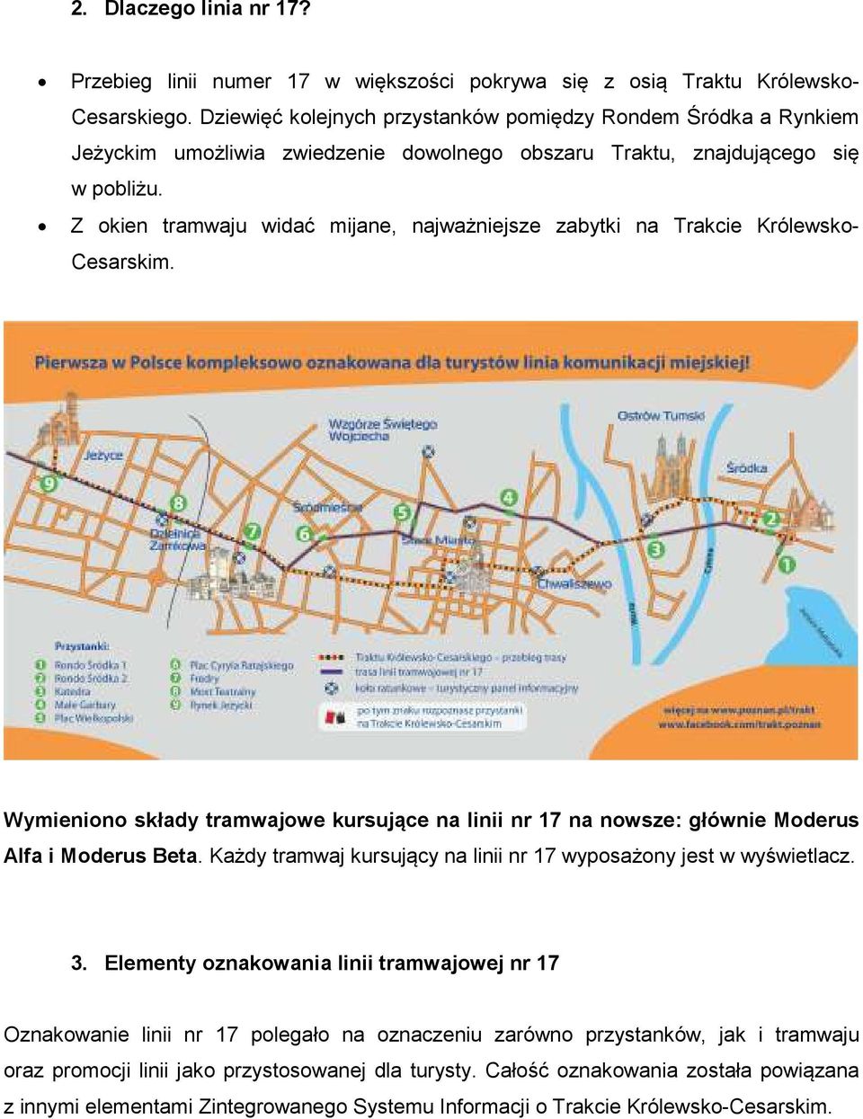 Z okien tramwaju widać mijane, najważniejsze zabytki na Trakcie Królewsko- Cesarskim. Wymieniono składy tramwajowe kursujące na linii nr 17 na nowsze: głównie Moderus Alfa i Moderus Beta.