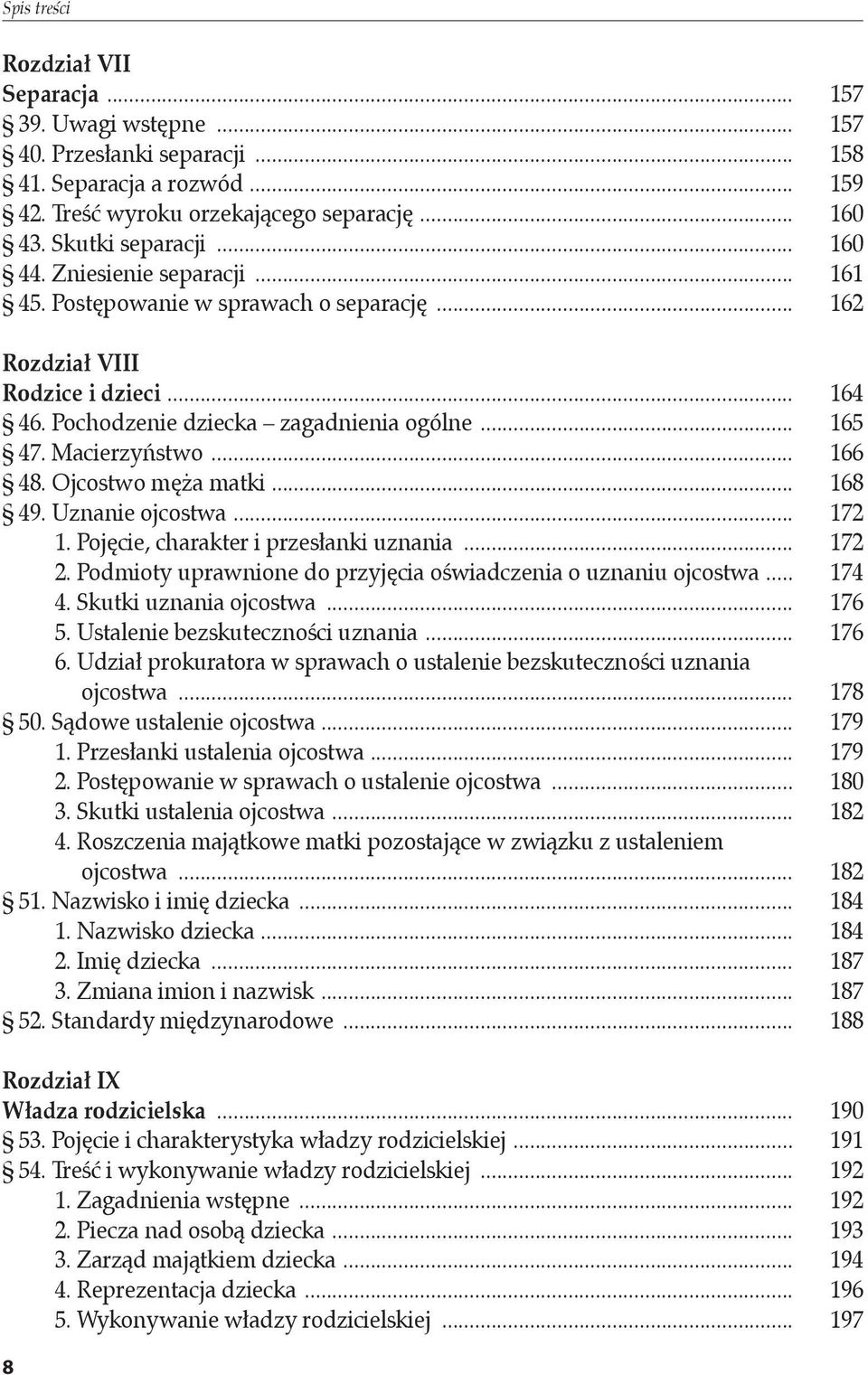 Ojcostwo męża matki... 168 49. Uznanie ojcostwa... 172 1. Pojęcie, charakter i przesłanki uznania... 172 2. Podmioty uprawnione do przyjęcia oświadczenia o uznaniu ojcostwa... 174 4.