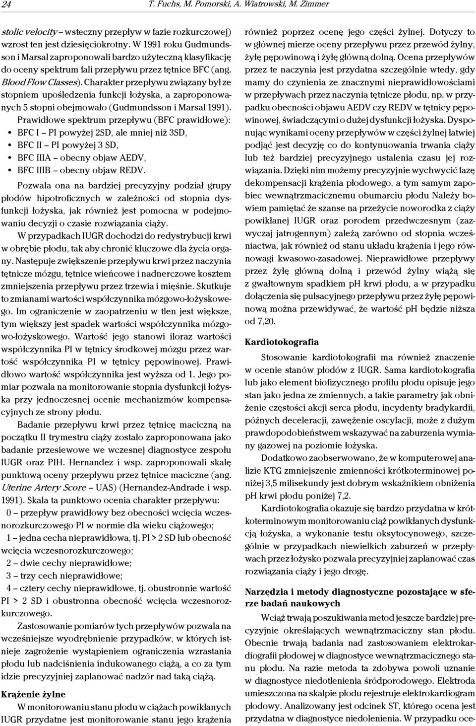 Charakter przepływu związany był ze stopniem upośledzenia funkcji łożyska, a zaproponowanych 5 stopni obejmowało (Gudmundsson i Marsal 1991).