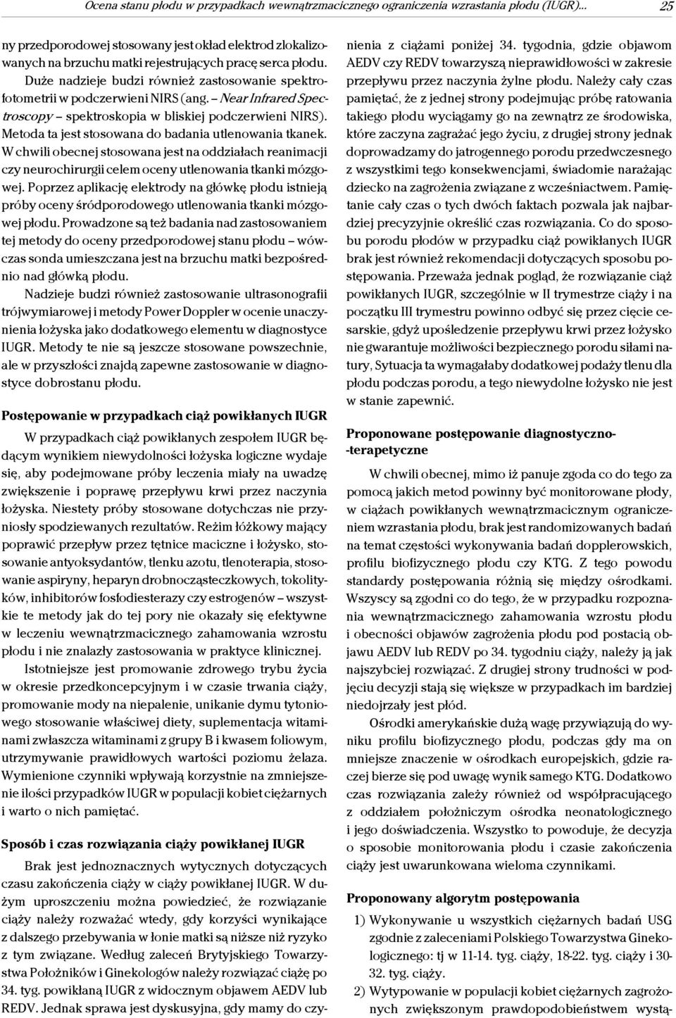 Duże nadzieje budzi również zastosowanie spektrofotometrii w podczerwieni NIRS (ang. Near Infrared Spectroscopy spektroskopia w bliskiej podczerwieni NIRS).