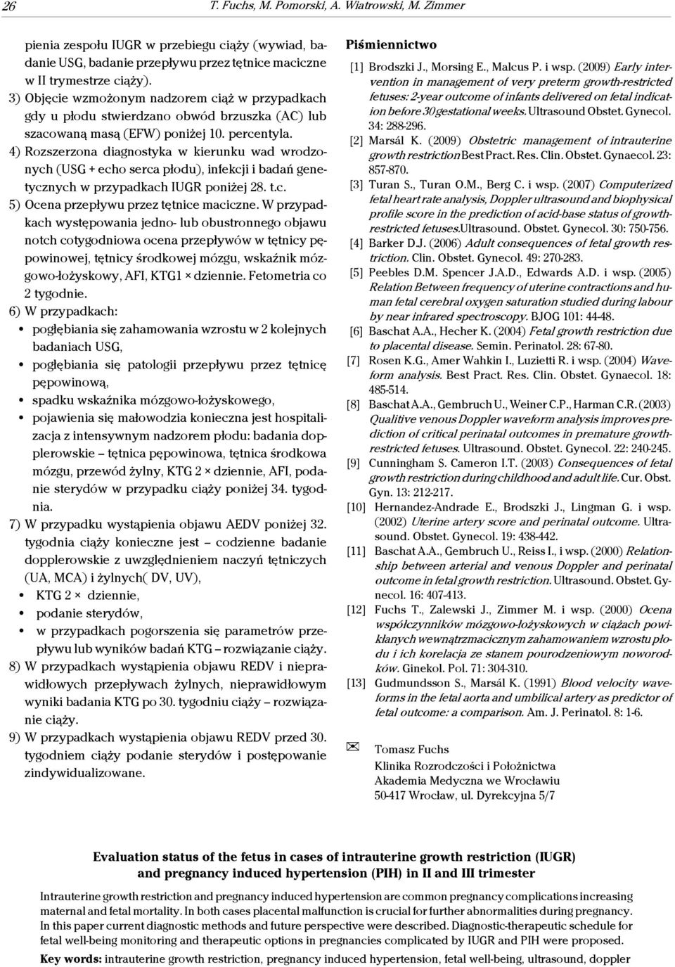 4) Rozszerzona diagnostyka w kierunku wad wrodzonych (USG + echo serca płodu), infekcji i badań genetycznych w przypadkach IUGR poniżej 28. t.c. 5) Ocena przepływu przez tętnice maciczne.