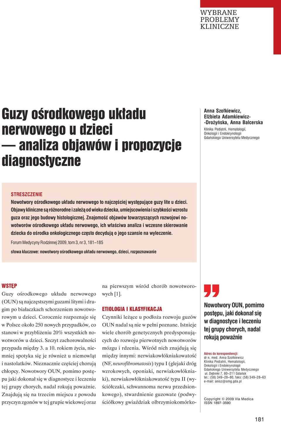 Objawy kliniczne są różnorodne i zależą od wieku dziecka, umiejscowienia i szybkości wzrostu guza oraz jego budowy histologicznej.