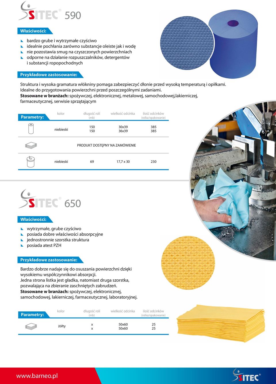 Stosowane w branżach: spożywczej, elektronicznej, metalowej, samochodowej,lakierniczej, farmaceutycznej, serwisie sprzątającym 3039 3639 PRODUKT DOSTĘPNY NA ZAMÓWIENIE 69 17,7 30 230 650 wytrzymałe,