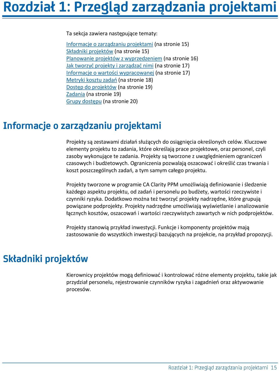 stronie 19) Zadania (na stronie 19) Grupy dostępu (na stronie 20) Informacje o zarządzaniu projektami Projekty są zestawami działao służących do osiągnięcia określonych celów.