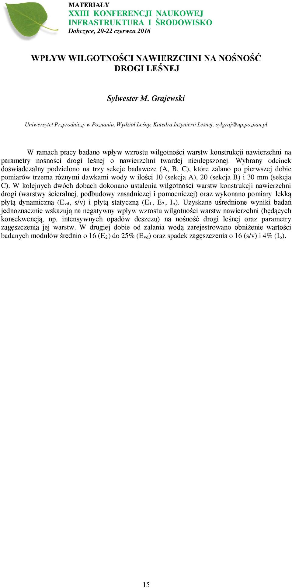 Wybrany odcinek doświadczalny podzielono na trzy sekcje badawcze (A, B, C), które zalano po pierwszej dobie pomiarów trzema różnymi dawkami wody w ilości 10 (sekcja A), 20 (sekcja B) i 30 mm (sekcja