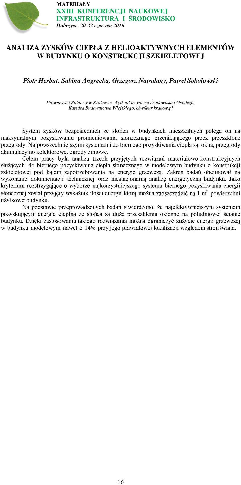 pl System zysków bezpośrednich ze słońca w budynkach mieszkalnych polega on na maksymalnym pozyskiwaniu promieniowania słonecznego przenikającego przez przeszklone przegrody.