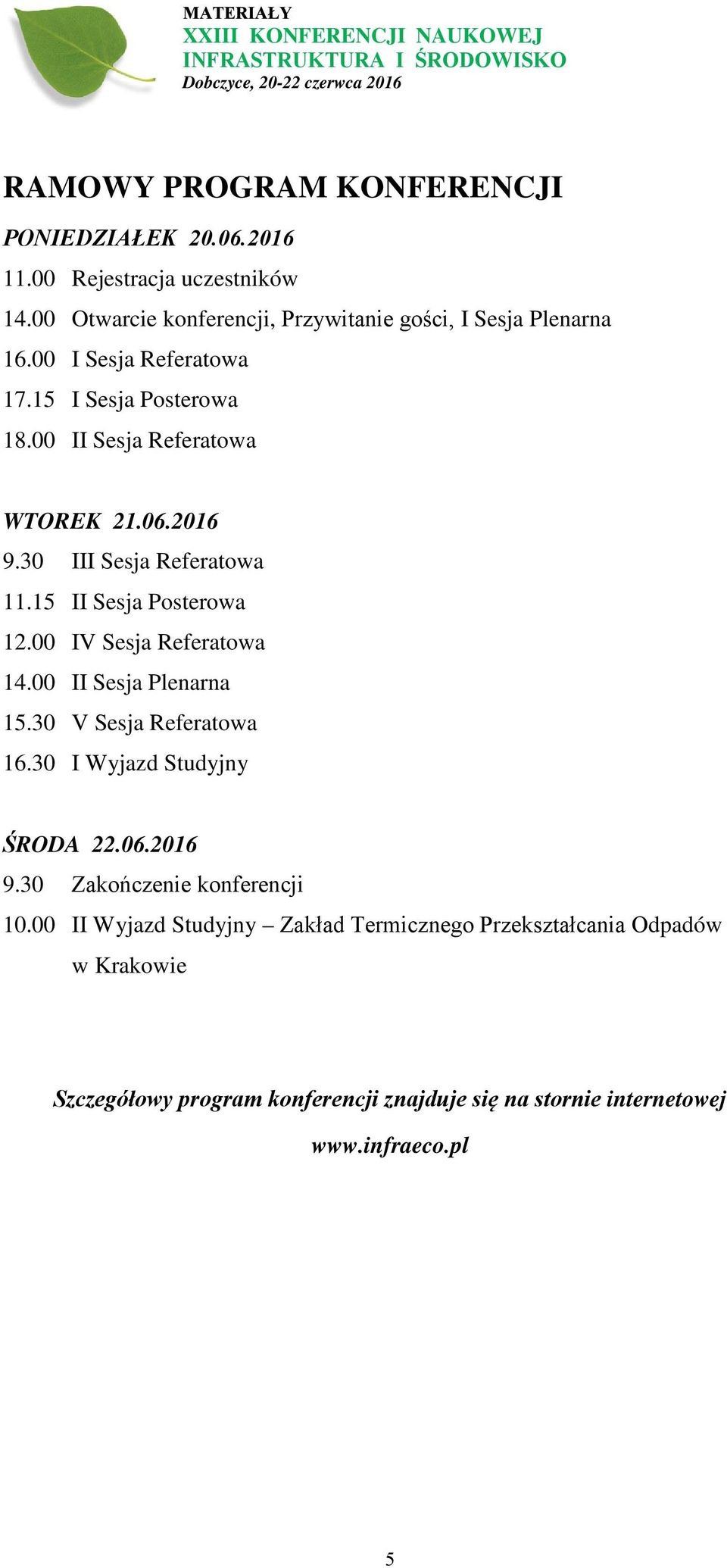 00 IV Sesja Referatowa 14.00 II Sesja Plenarna 15.30 V Sesja Referatowa 16.30 I Wyjazd Studyjny ŚRODA 22.06.2016 9.30 Zakończenie konferencji 10.