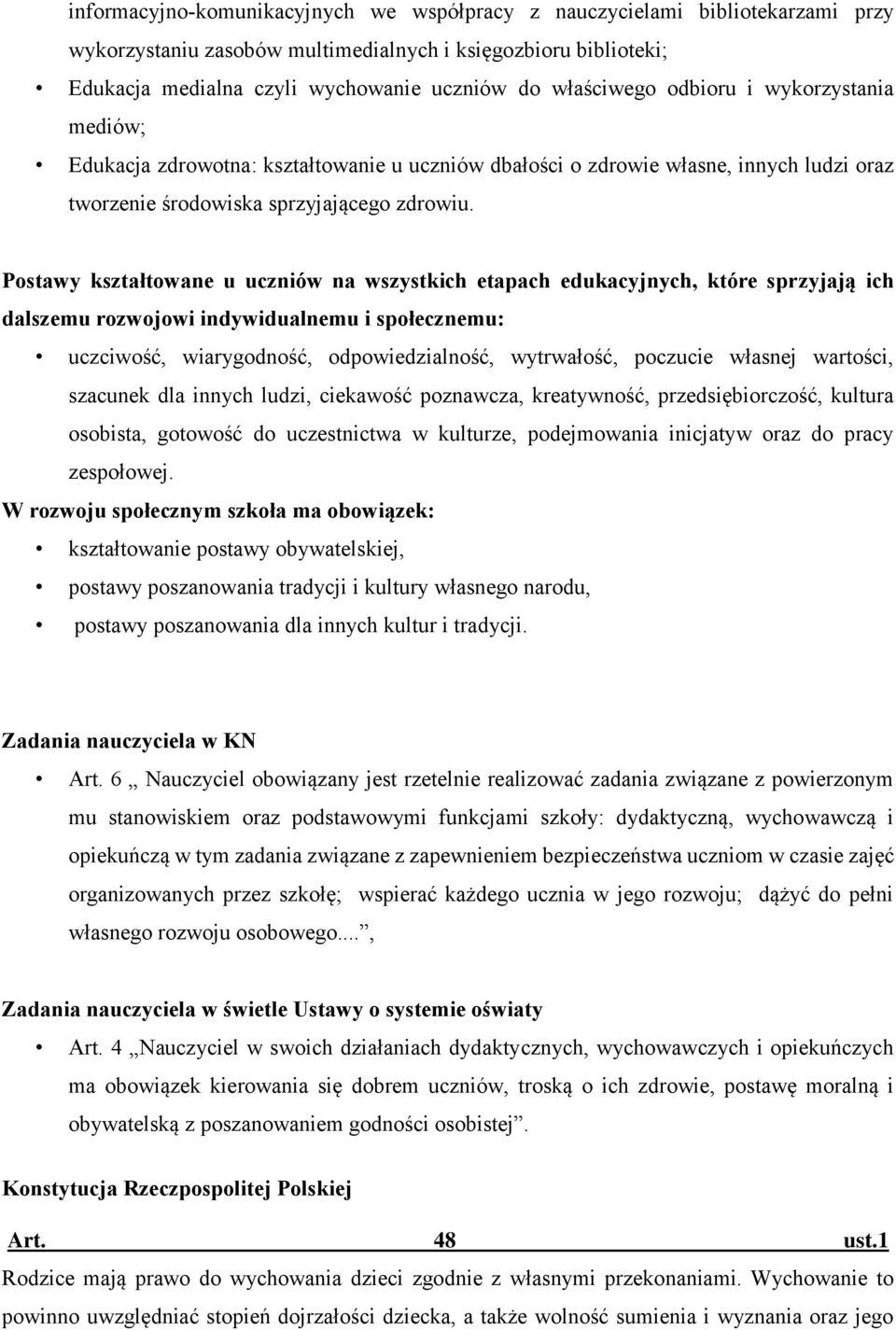 Postawy kształtowane u uczniów na wszystkich etapach edukacyjnych, które sprzyjają ich dalszemu rozwojowi indywidualnemu i społecznemu: uczciwość, wiarygodność, odpowiedzialność, wytrwałość, poczucie