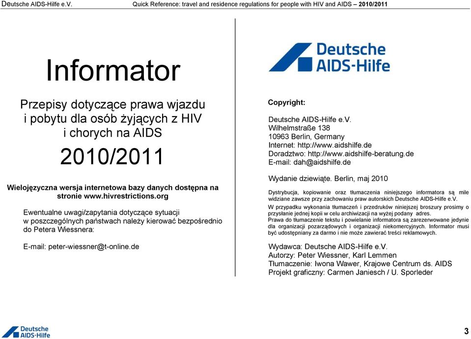 Wilhelmstraße 138 10963 Berlin, Germany Internet: http://www.aidshilfe.de Doradztwo: http://www.aidshilfe-beratung.de E-mail: dah@aidshilfe.de Wydanie dziewiąte.