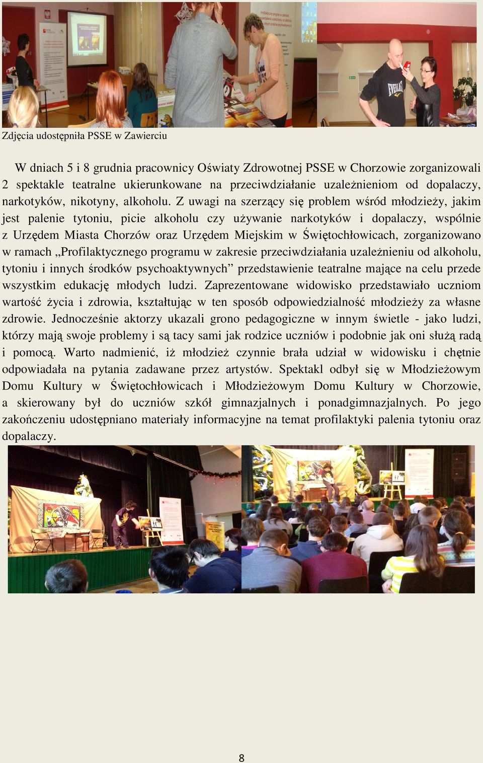 Z uwagi na szerzący się problem wśród młodzieży, jakim jest palenie tytoniu, picie alkoholu czy używanie narkotyków i dopalaczy, wspólnie z Urzędem Miasta Chorzów oraz Urzędem Miejskim w