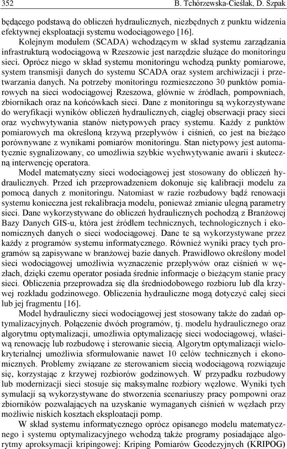 Oprócz niego w skład systemu monitoringu wchodzą punkty pomiarowe, system transmisji danych do systemu SCADA oraz system archiwizacji i przetwarzania danych.