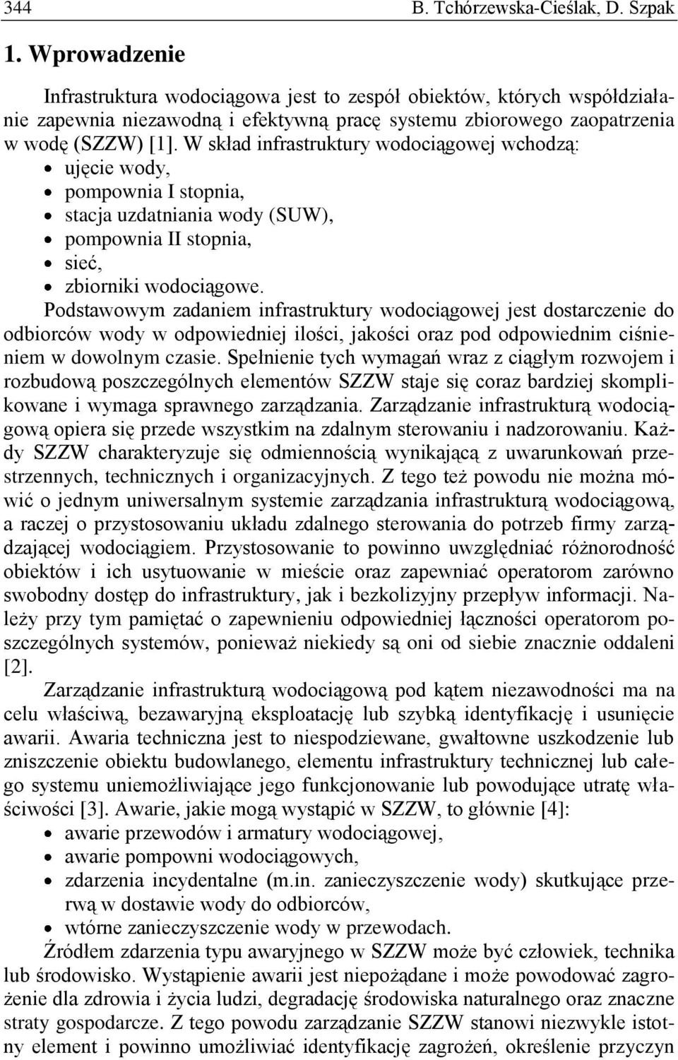 W skład infrastruktury wodociągowej wchodzą: ujęcie wody, pompownia I stopnia, stacja uzdatniania wody (SUW), pompownia II stopnia, sieć, zbiorniki wodociągowe.