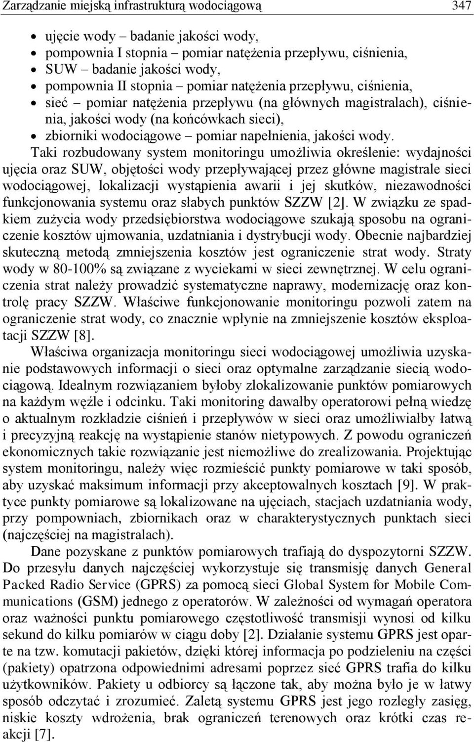 Taki rozbudowany system monitoringu umożliwia określenie: wydajności ujęcia oraz SUW, objętości wody przepływającej przez główne magistrale sieci wodociągowej, lokalizacji wystąpienia awarii i jej