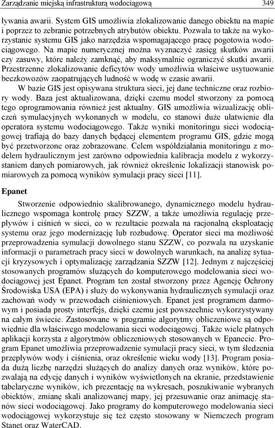 Na mapie numerycznej można wyznaczyć zasięg skutków awarii czy zasuwy, które należy zamknąć, aby maksymalnie ograniczyć skutki awarii.