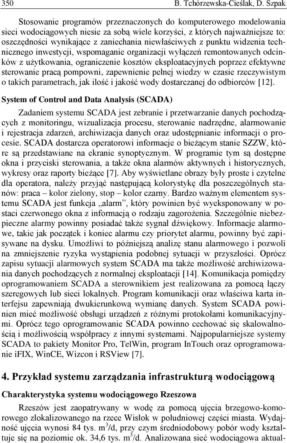 niewłaściwych z punktu widzenia technicznego inwestycji, wspomaganie organizacji wyłączeń remontowanych odcinków z użytkowania, ograniczenie kosztów eksploatacyjnych poprzez efektywne sterowanie