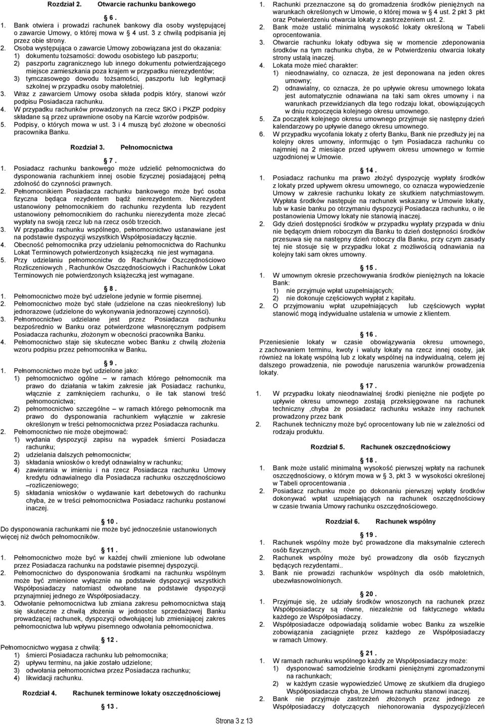 Osoba występująca o zawarcie Umowy zobowiązana jest do okazania: 1) dokumentu tożsamości: dowodu osobistego lub paszportu; 2) paszportu zagranicznego lub innego dokumentu potwierdzającego miejsce