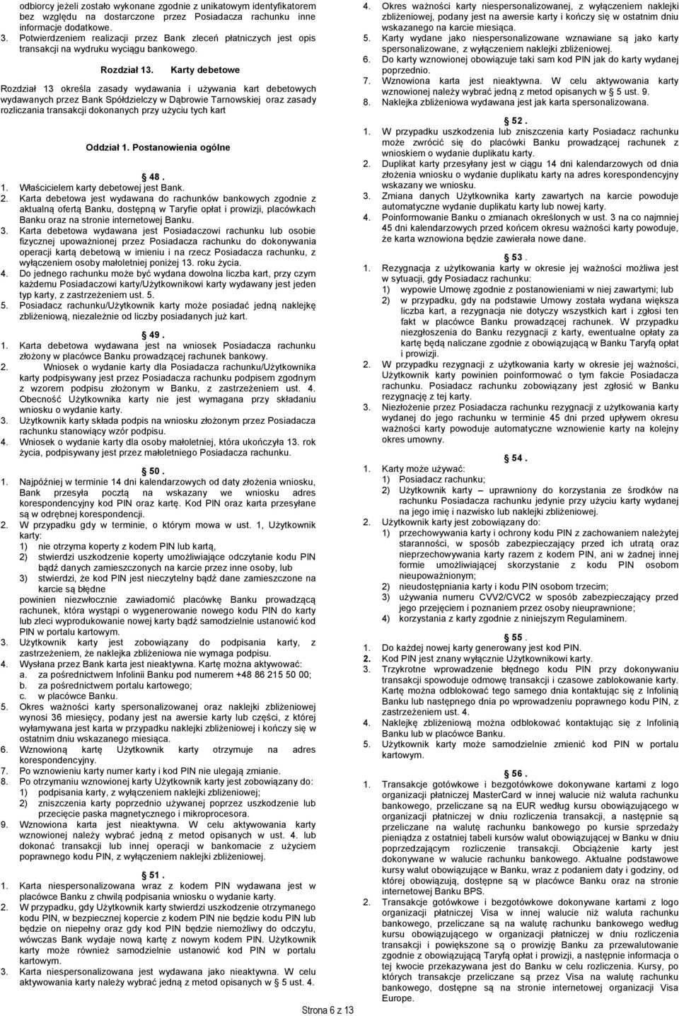 Karty debetowe Rozdział 13 określa zasady wydawania i używania kart debetowych wydawanych przez Bank Spółdzielczy w Dąbrowie Tarnowskiej oraz zasady rozliczania transakcji dokonanych przy użyciu tych