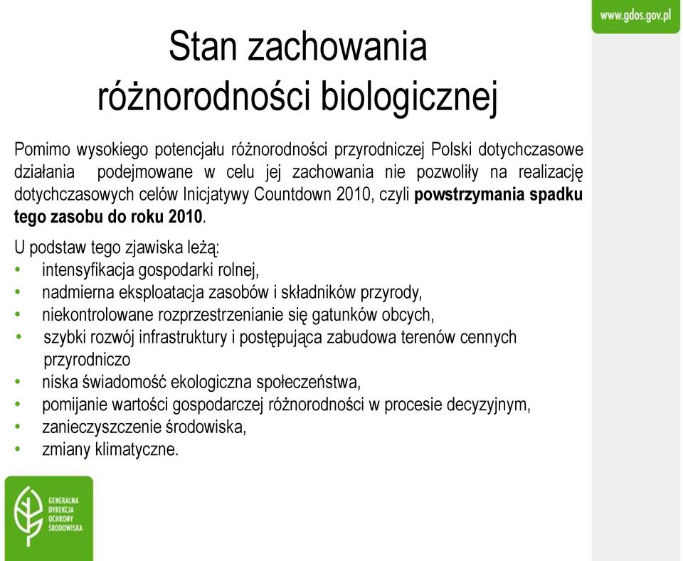 U podstaw tego zjawiska leżą: intensyfikacja gospodarki rolnej, nadmierna eksploatacja zasobów i składników przyrody, niekontrolowane rozprzestrzenianie się gatunków obcych,