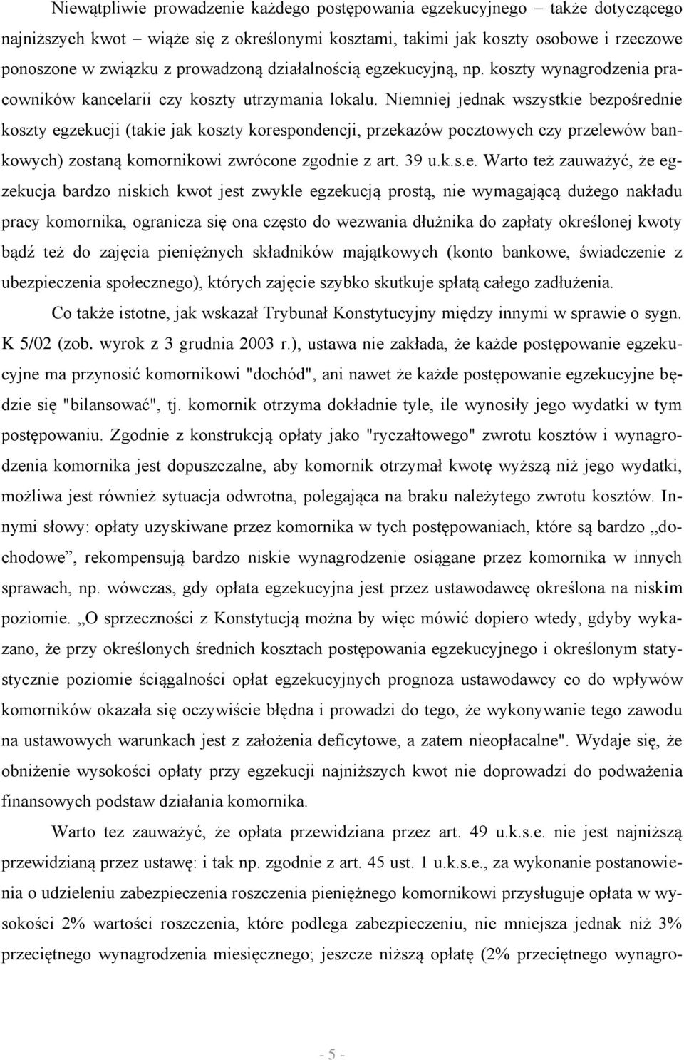 Niemniej jednak wszystkie bezpośrednie koszty egzekucji (takie jak koszty korespondencji, przekazów pocztowych czy przelewów bankowych) zostaną komornikowi zwrócone zgodnie z art. 39 u.k.s.e. Warto