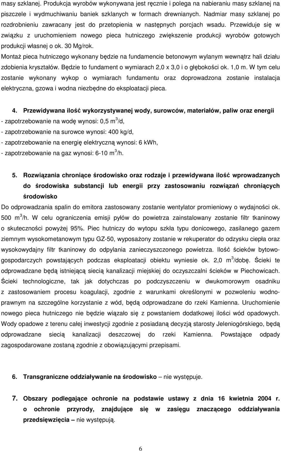 Przewiduje się w związku z uruchomieniem nowego pieca hutniczego zwiększenie produkcji wyrobów gotowych produkcji własnej o ok. 30 Mg/rok.